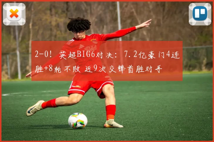 2-0！英超BIG6对决：7.2亿豪门4连胜+8轮不败 近9次交锋首胜对手